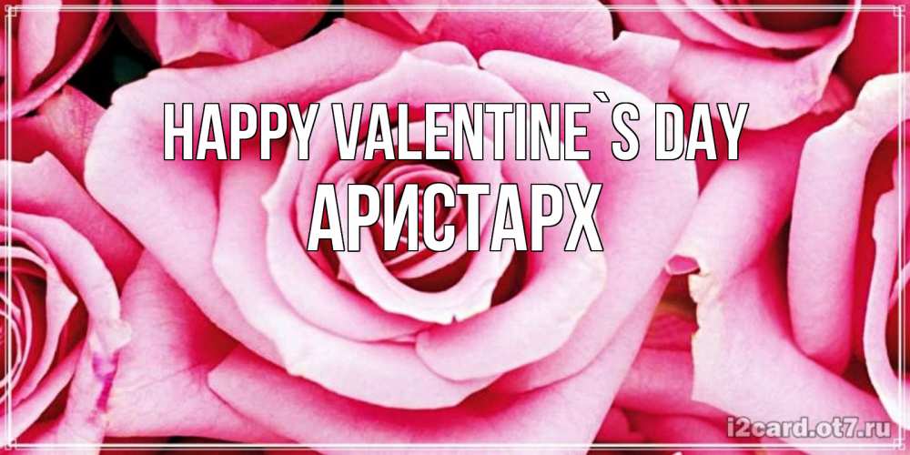 Greetings card с именем, Аристарх Happy Valentine`s Day роза розовая на день Святого Валентина Greetings with text for free download 
